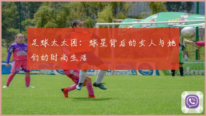 足球太太团:球星背后的女人与她们的时尚生活
