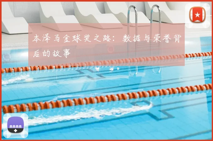 本泽马金球奖之路:数据与荣誉背后的故事