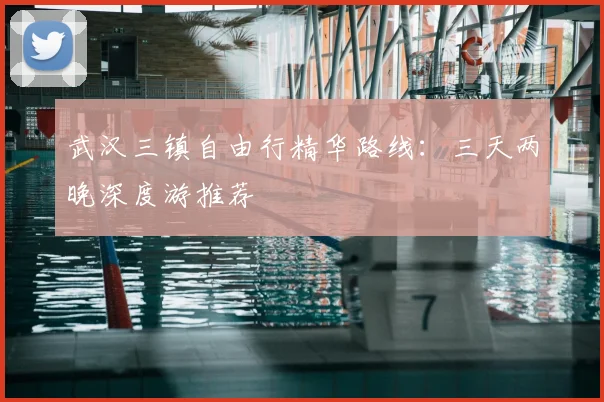 武汉三镇自由行精华路线：三天两晚深度游推荐