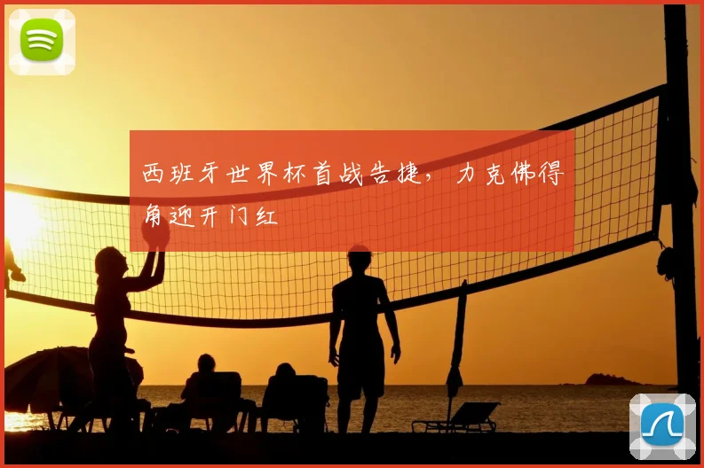 西班牙世界杯首战告捷,力克佛得角迎开门红